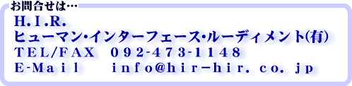 お問合せはHIRへ TEL/FAX=092-473-1148 Mail=info@hir-hir.co.jp